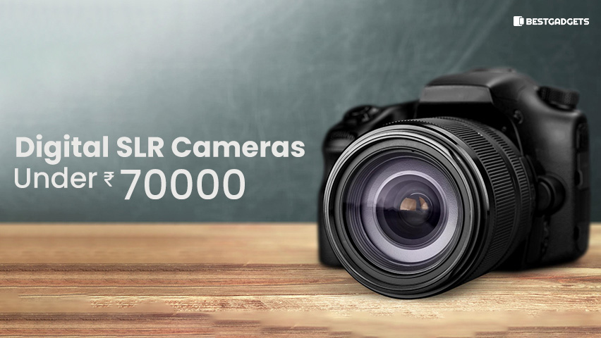 Best Digital SLR Cameras Under 70000 Rs in India